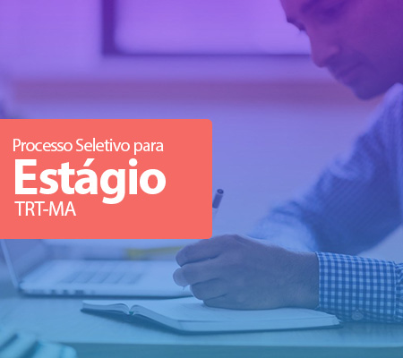 TRT/ MA seleciona estagiários em diversas áreas